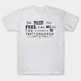 The pain you feel today will be the strength you feel tomorrow T-Shirt